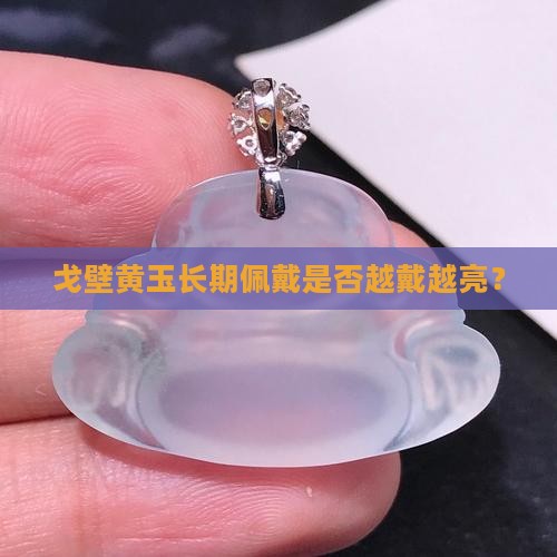 戈壁黄玉长期佩戴是否越戴越亮？
