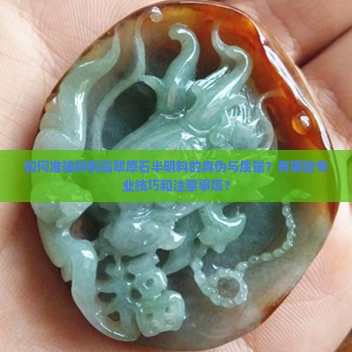 如何准确辨别翡翠原石半明料的真伪与质量？有哪些专业技巧和注意事项？