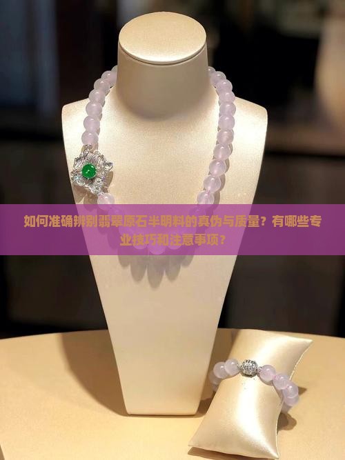 如何准确辨别翡翠原石半明料的真伪与质量？有哪些专业技巧和注意事项？