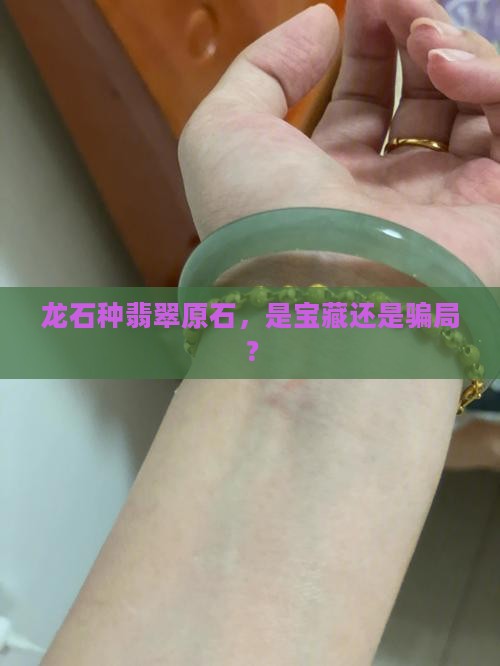 龙石种翡翠原石，是宝藏还是骗局？