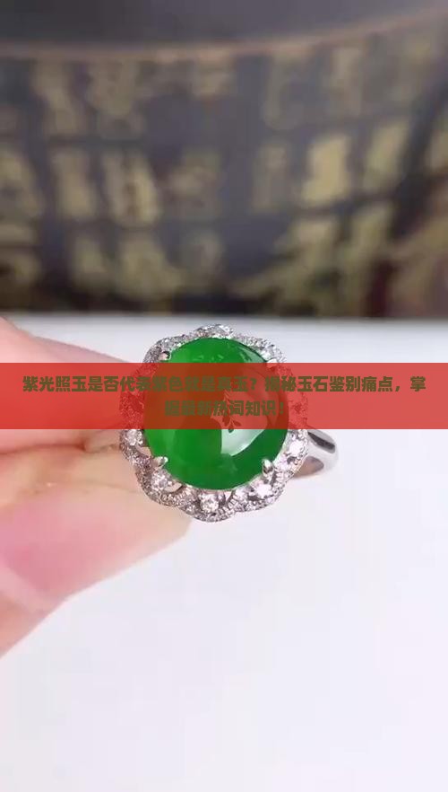 紫光照玉是否代表紫色就是真玉？揭秘玉石鉴别痛点，掌握最新热词知识！