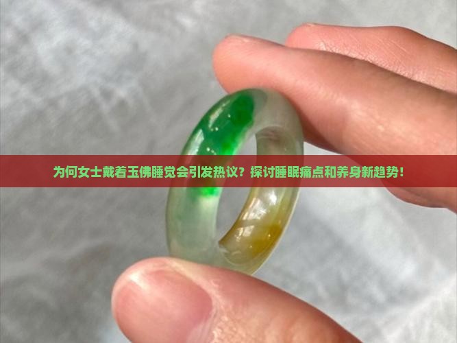 为何女士戴着玉佛睡觉会引发热议？探讨睡眠痛点和养身新趋势！