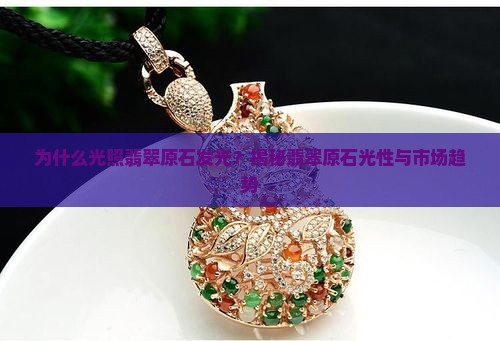 为什么光照翡翠原石发光？揭秘翡翠原石光性与市场趋势