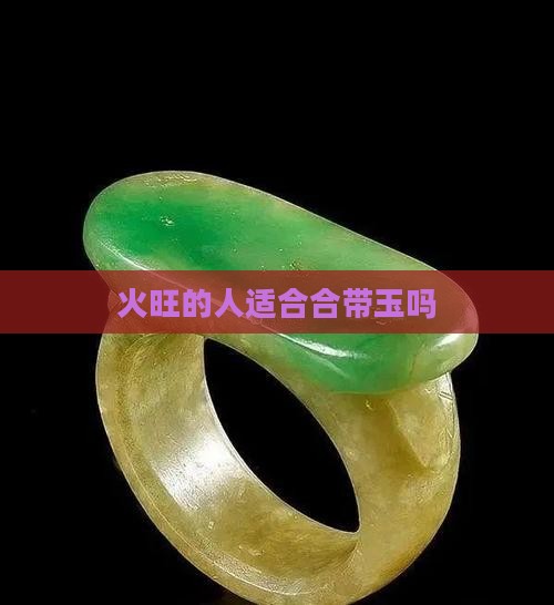 火旺的人适合合带玉吗