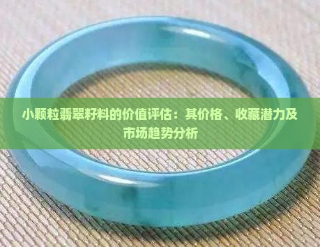 小颗粒翡翠籽料的价值评估：其价格、收藏潜力及市场趋势分析