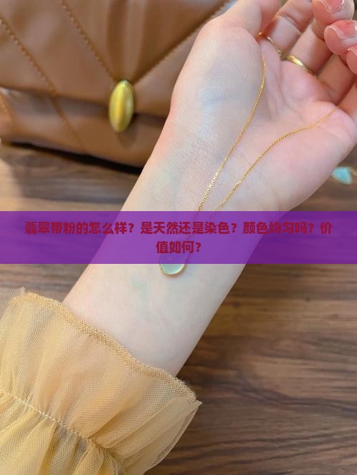 翡翠带粉的怎么样？是天然还是染色？颜色均匀吗？价值如何？