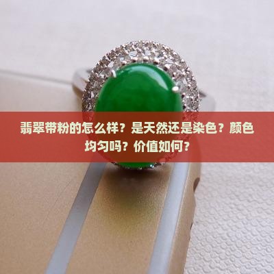 翡翠带粉的怎么样？是天然还是染色？颜色均匀吗？价值如何？