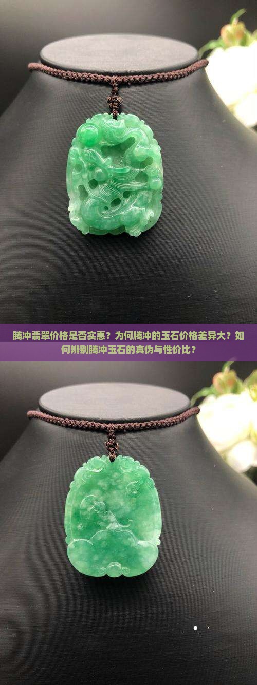腾冲翡翠价格是否实惠？为何腾冲的玉石价格差异大？如何辨别腾冲玉石的真伪与性价比？
