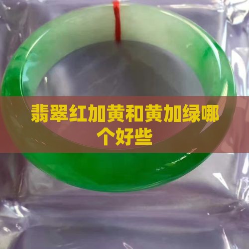 翡翠红加黄和黄加绿哪个好些
