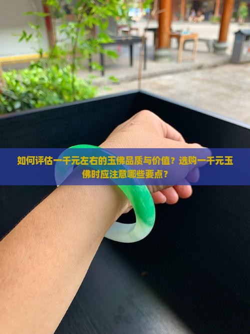 如何评估一千元左右的玉佛品质与价值？选购一千元玉佛时应注意哪些要点？