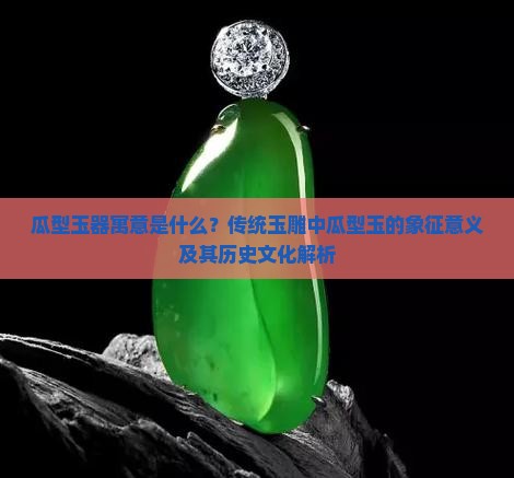 瓜型玉器寓意是什么？传统玉雕中瓜型玉的象征意义及其历史文化解析