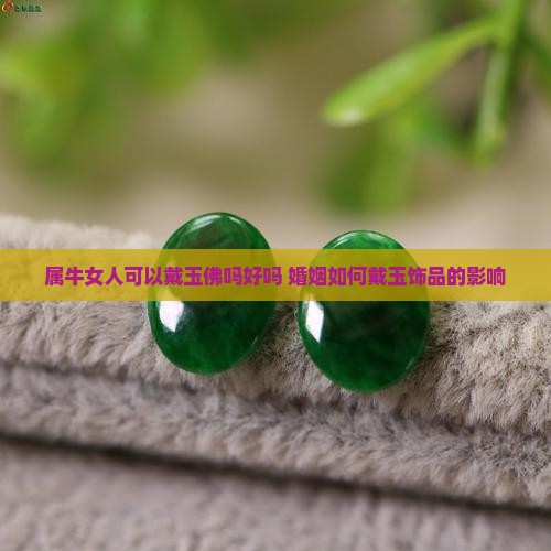 属牛女人可以戴玉佛吗好吗 婚姻如何戴玉饰品的影响