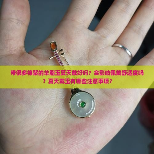 带很多棉絮的羊脂玉夏天戴好吗？会影响佩戴舒适度吗？夏天戴玉有哪些注意事项？