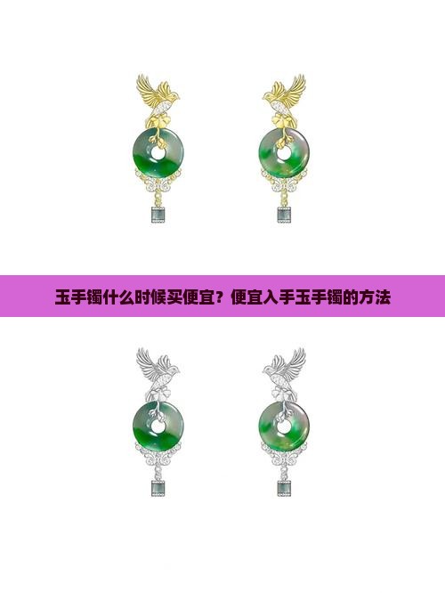 玉手镯什么时候买便宜？便宜入手玉手镯的方法