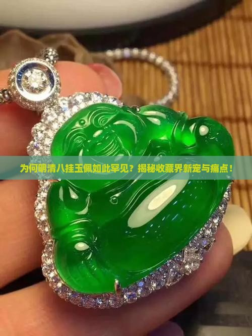 为何明清八挂玉佩如此罕见？揭秘收藏界新宠与痛点！