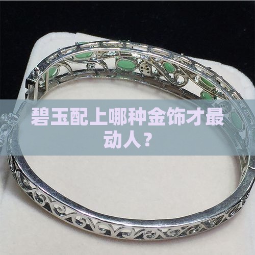碧玉配上哪种金饰才最动人？