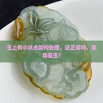 玉上有小坑点如何处理，这正常吗，是真是玉？
