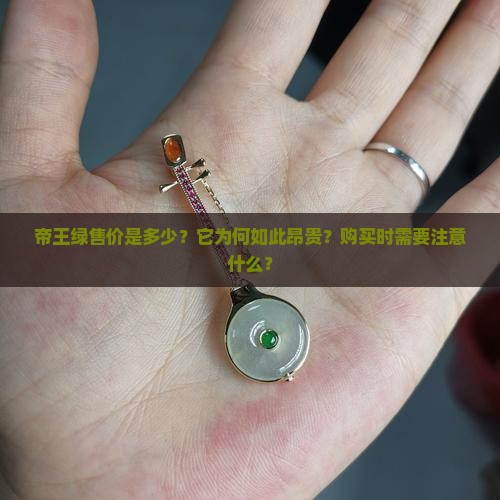 帝王绿售价是多少？它为何如此昂贵？购买时需要注意什么？