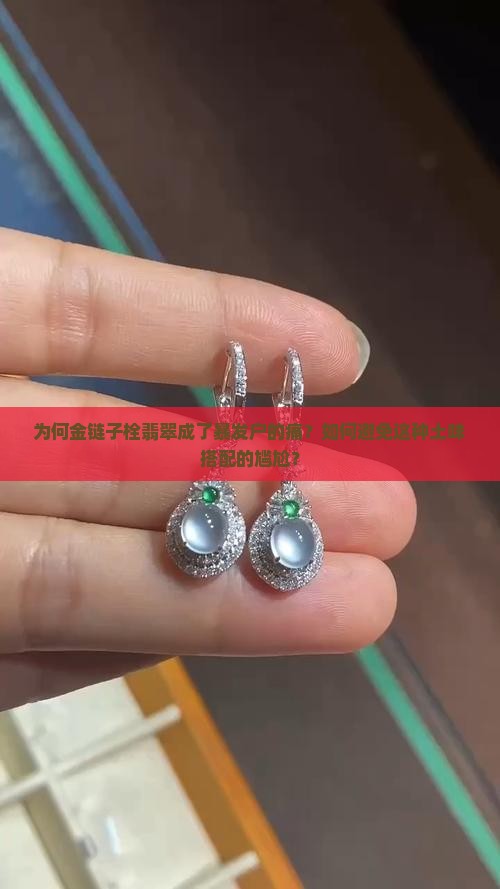 为何金链子栓翡翠成了暴发户的痛？如何避免这种土味搭配的尴尬？