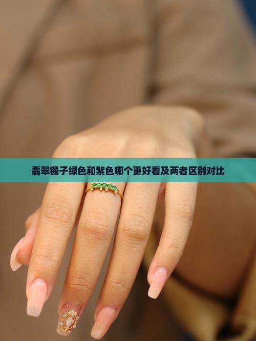 翡翠镯子绿色和紫色哪个更好看及两者区别对比