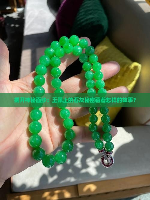 揭开神秘面纱：玉佩上的石灰秘密藏着怎样的故事？