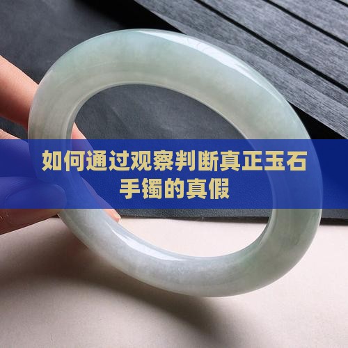 如何通过观察判断真正玉石手镯的真假