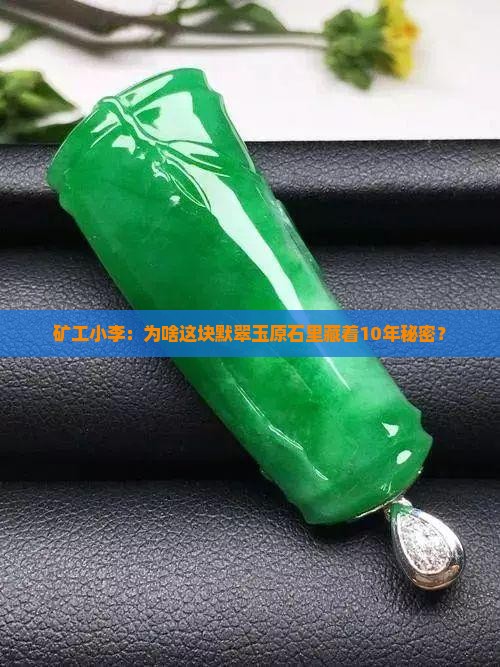 矿工小李：为啥这块默翠玉原石里藏着10年秘密？