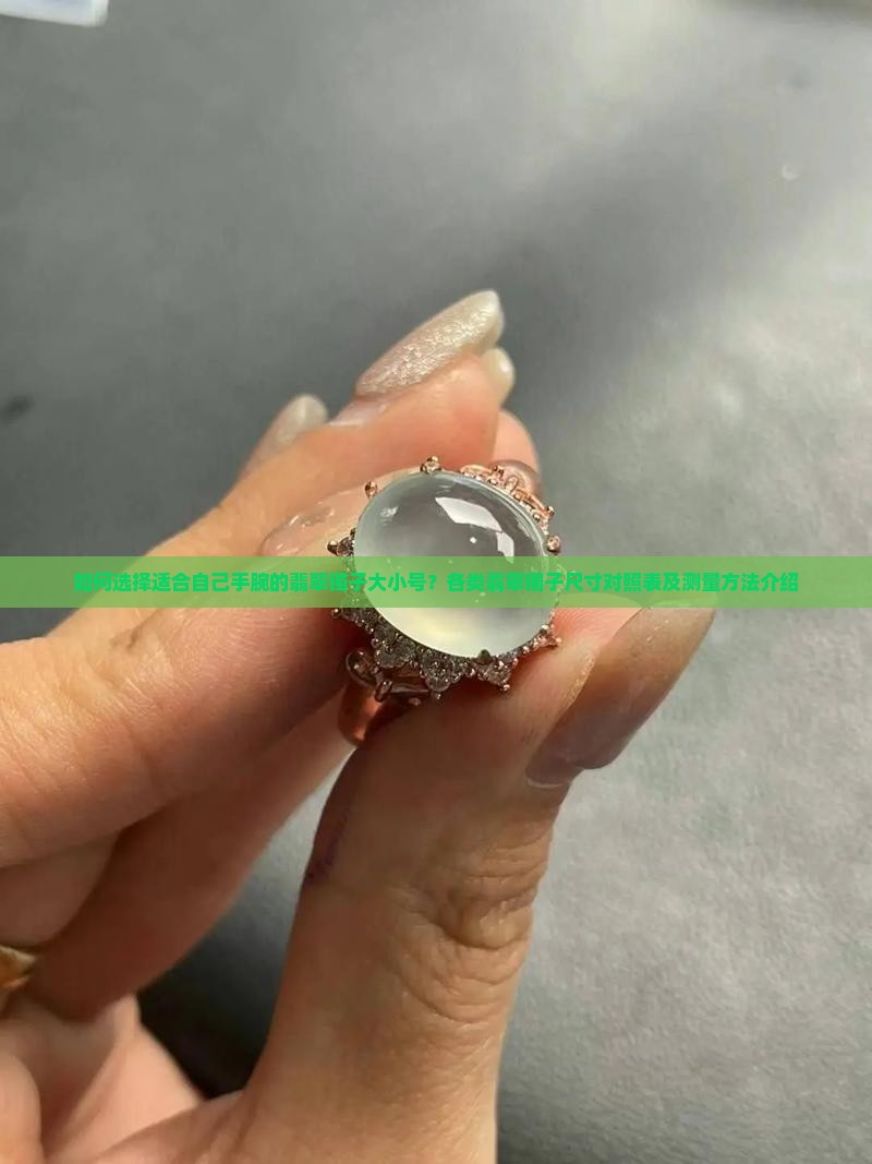 如何选择适合自己手腕的翡翠镯子大小号？各类翡翠镯子尺寸对照表及测量方法介绍