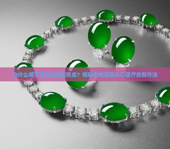 为什么摘下玉坠后感到焦虑？揭秘情绪管理与心理疗愈新方法