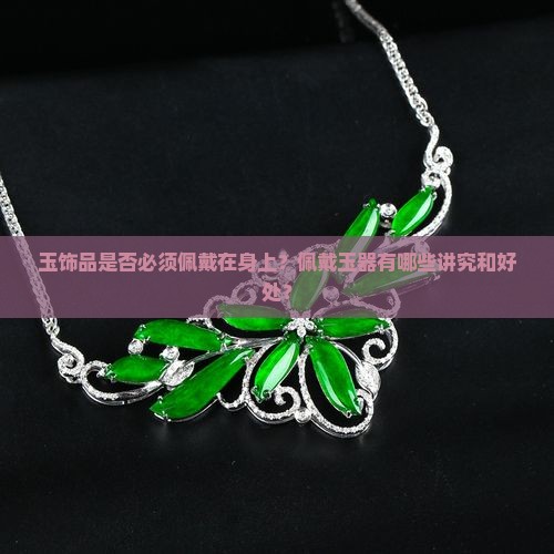 玉饰品是否必须佩戴在身上？佩戴玉器有哪些讲究和好处？