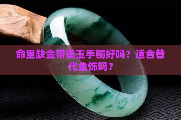命里缺金带墨玉手镯好吗？适合替代金饰吗？