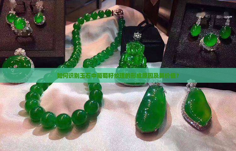 如何识别玉石中葡萄籽纹理的形成原因及其价值？