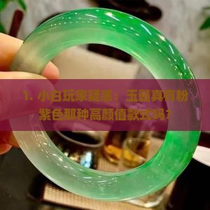 1. 小白玩家疑惑：玉髓真有粉紫色那种高颜值款式吗？