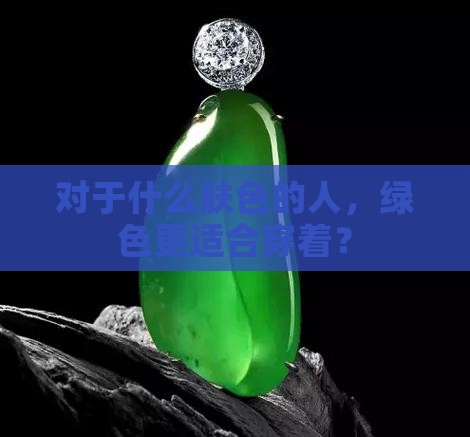 对于什么肤色的人，绿色更适合穿着？