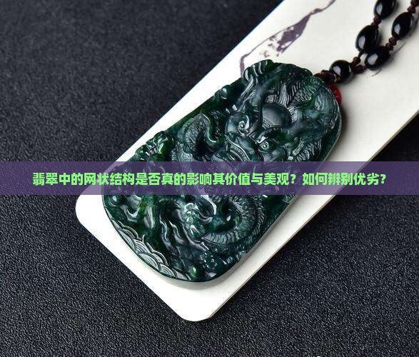 翡翠中的网状结构是否真的影响其价值与美观？如何辨别优劣？