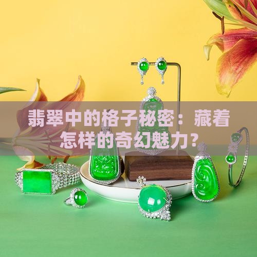 翡翠中的格子秘密：藏着怎样的奇幻魅力？