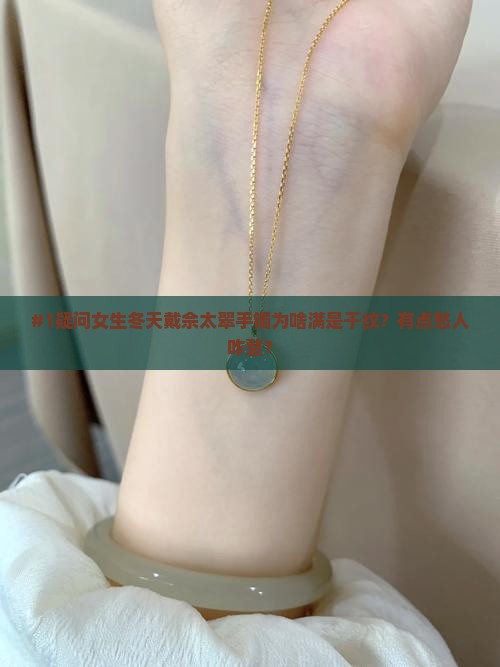 #1疑问女生冬天戴佘太翠手镯为啥满是干纹？有点愁人咋整？