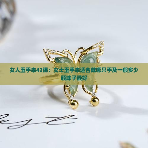 女人玉手串42课：女士玉手串适合戴哪只手及一般多少颗珠子最好