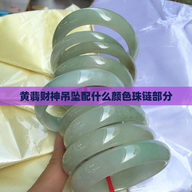 黄翡财神吊坠配什么颜色珠链部分