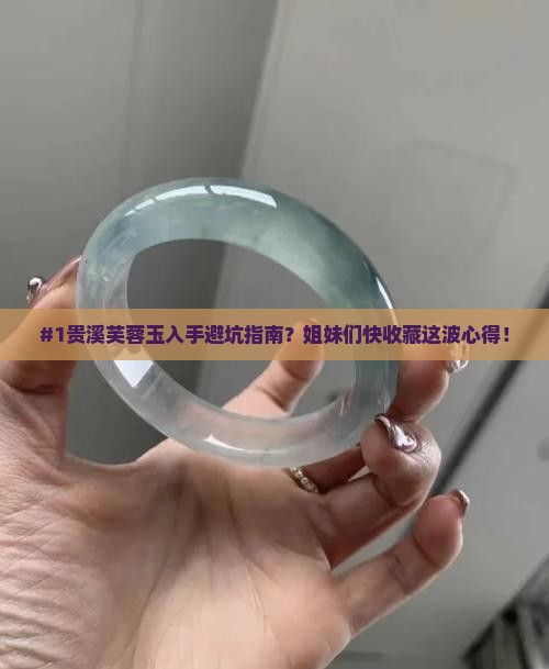 #1贵溪芙蓉玉入手避坑指南？姐妹们快收藏这波心得！