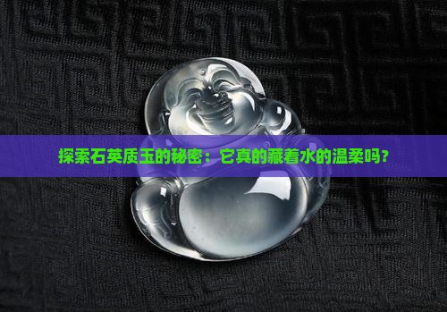 探索石英质玉的秘密：它真的藏着水的温柔吗？