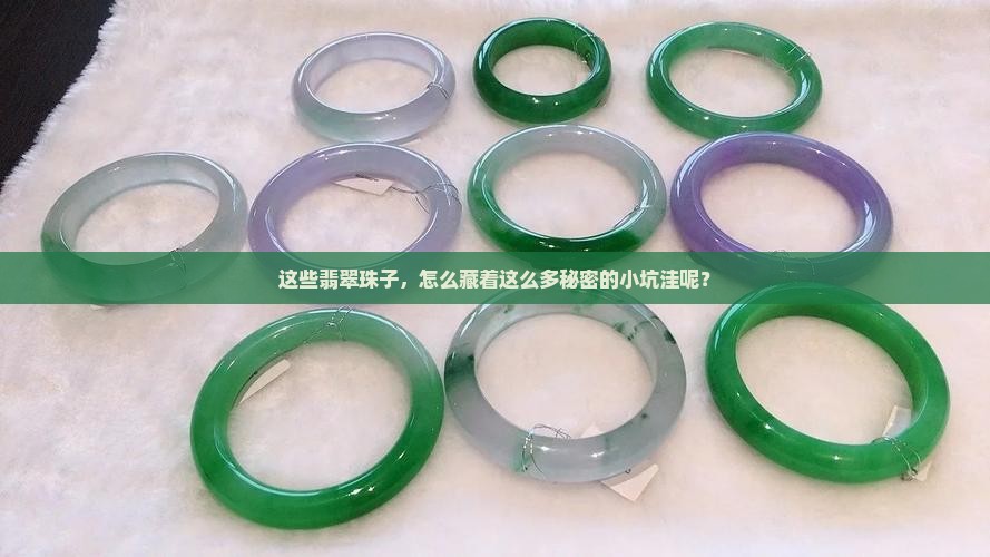 这些翡翠珠子，怎么藏着这么多秘密的小坑洼呢？