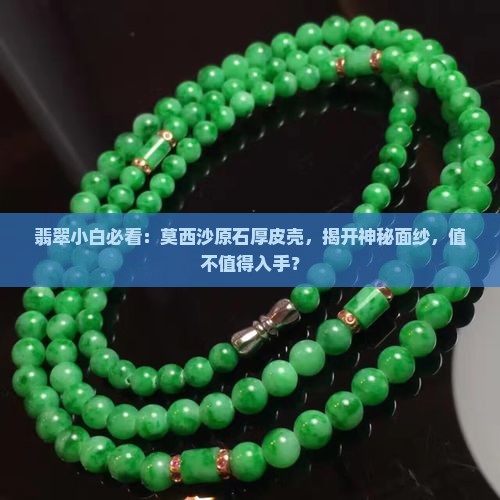 翡翠小白必看：莫西沙原石厚皮壳，揭开神秘面纱，值不值得入手？