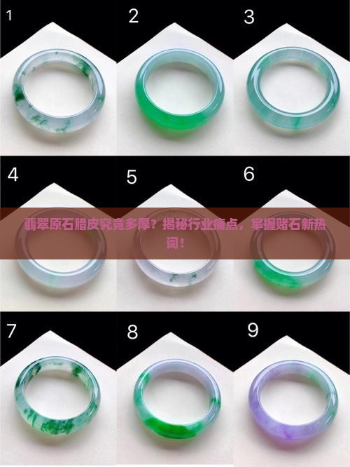 翡翠原石腊皮究竟多厚？揭秘行业痛点，掌握赌石新热词！