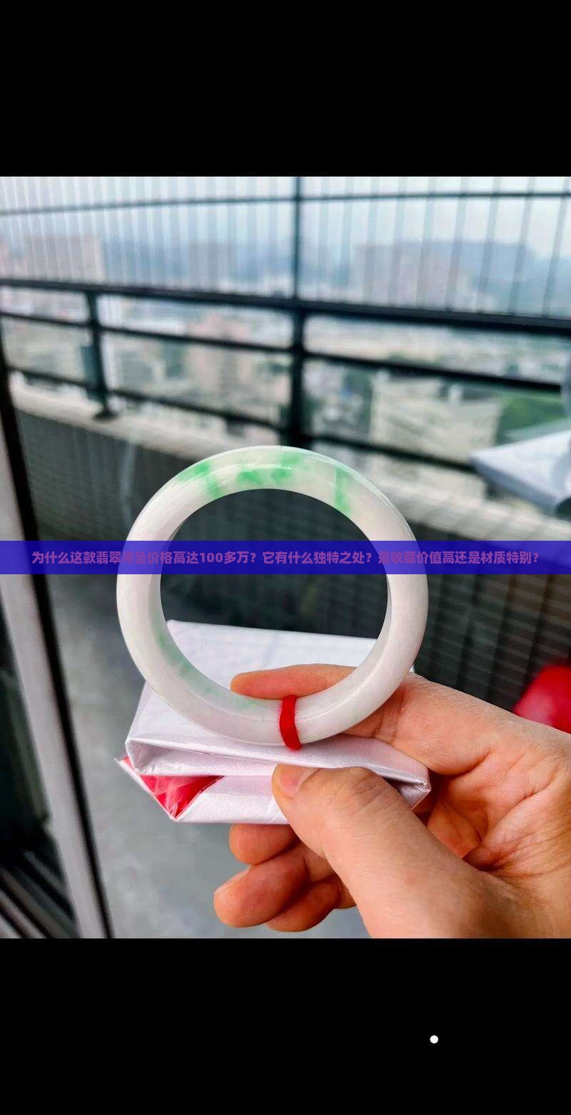 为什么这款翡翠吊坠价格高达100多万？它有什么独特之处？是收藏价值高还是材质特别？