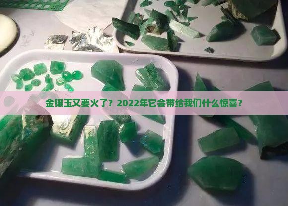 金镶玉又要火了？2022年它会带给我们什么惊喜？