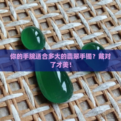 你的手腕适合多大的翡翠手镯？戴对了才美！