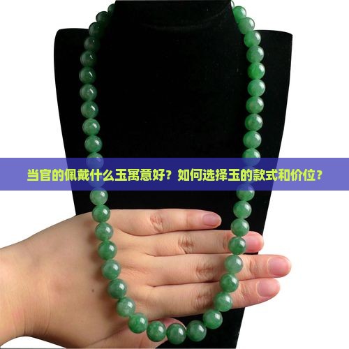 当官的佩戴什么玉寓意好？如何选择玉的款式和价位？