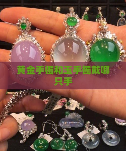 黄金手镯和玉手镯戴哪个手