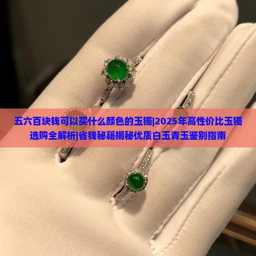 五六百块钱可以买什么颜色的玉镯